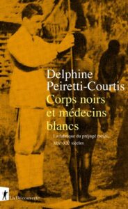 Corps noirs et médecins blances - La fabrique du préjugé racial 19e-20e siècles